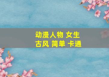 动漫人物 女生 古风 简单 卡通